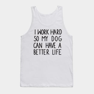 I work hard so my dog can have a better life Tank Top